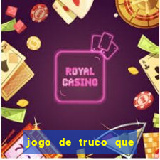 jogo de truco que ganha dinheiro de verdade